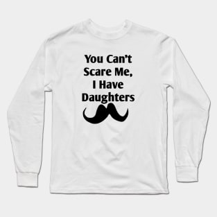 You Can't Scare Me, I Have Daughters Long Sleeve T-Shirt